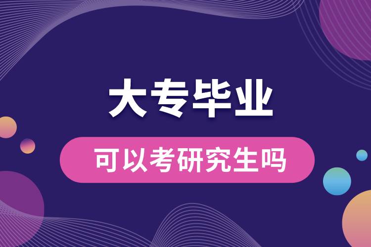 大專畢業(yè)可以考研究生嗎