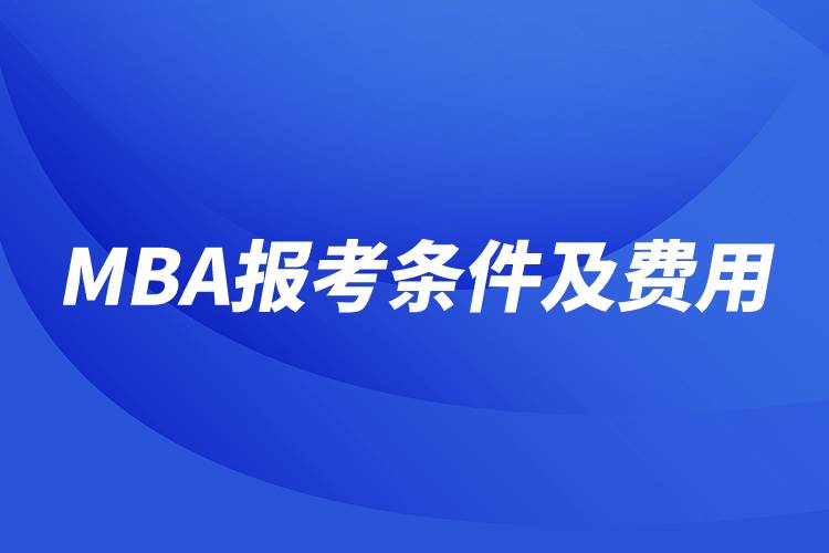 mba報(bào)考條件及費(fèi)用