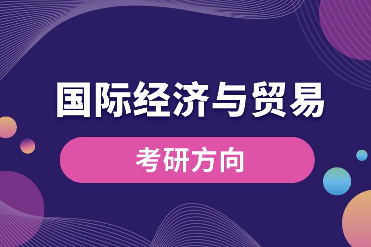 國(guó)際經(jīng)濟(jì)與貿(mào)易專業(yè)考研方向