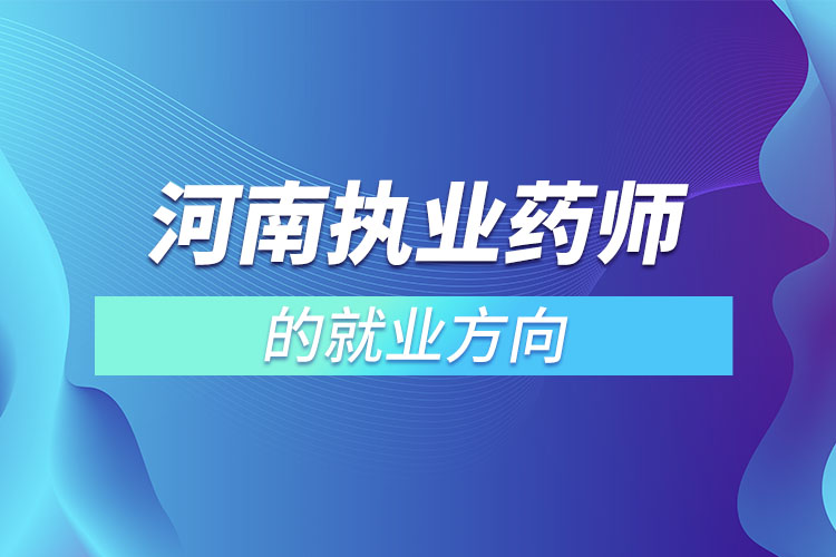 河南執(zhí)業(yè)藥師的就業(yè)方向