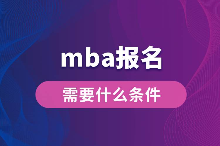 mba報(bào)名需要什么條件