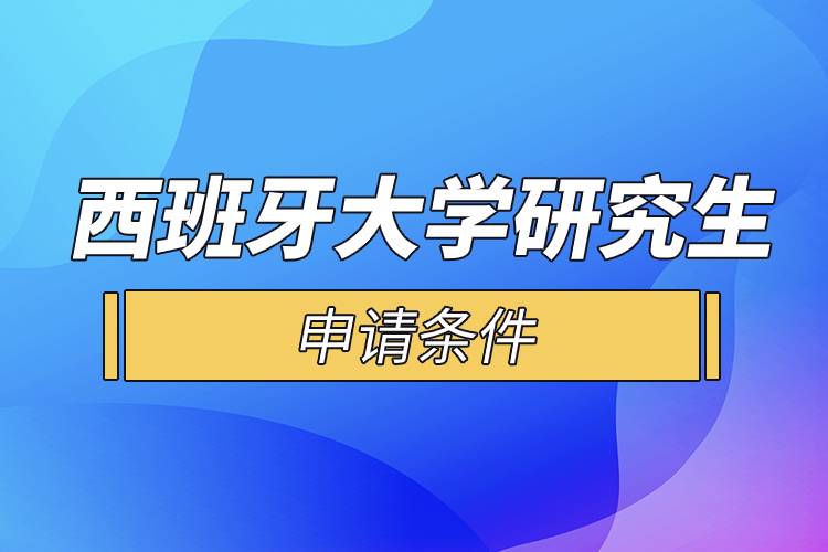 西班牙大學(xué)研究生申請條件