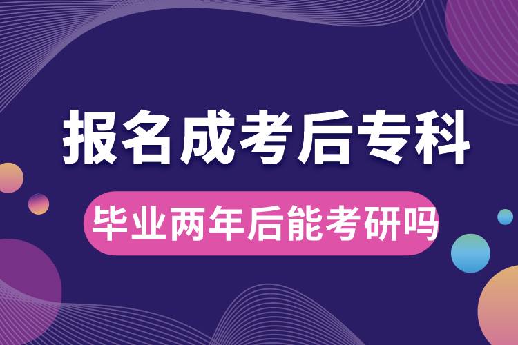 報(bào)名成考后專科畢業(yè)兩年后能考研嗎