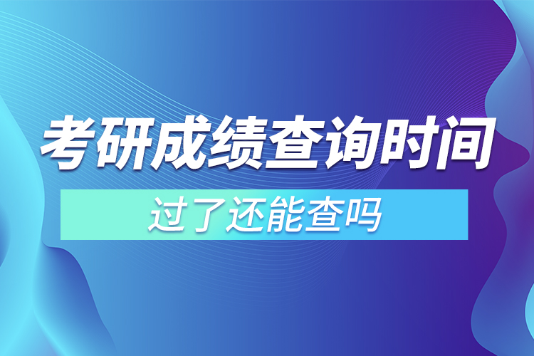 考研成績(jī)查詢時(shí)間過(guò)了還能查嗎