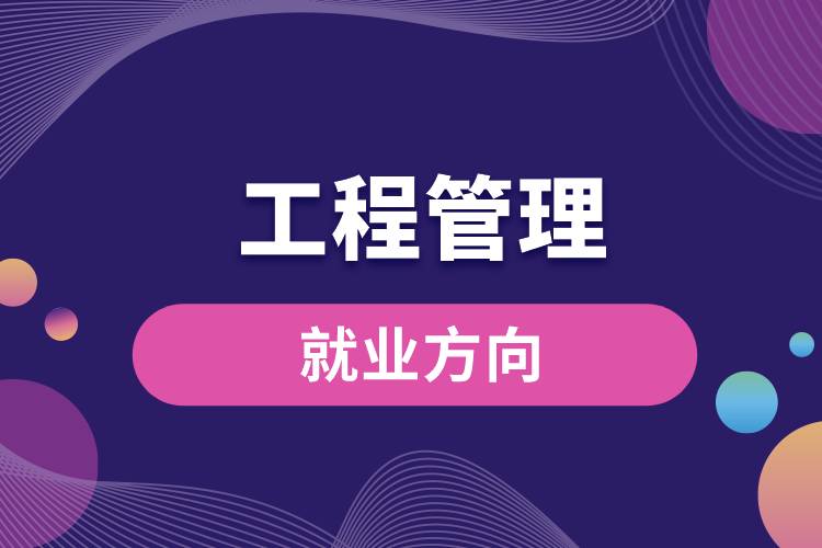 工程管理專業(yè)就業(yè)方向