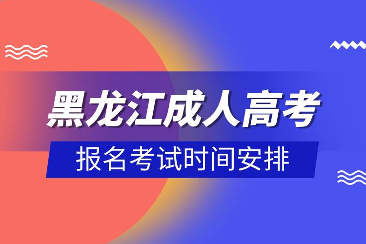 黑龍江成人高考報名考試時間安排.jpg