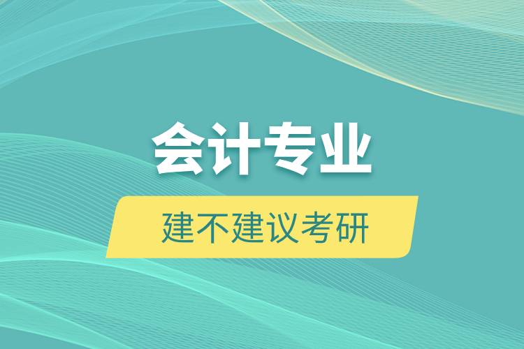 會計(jì)專業(yè)建不建議考研.jpg