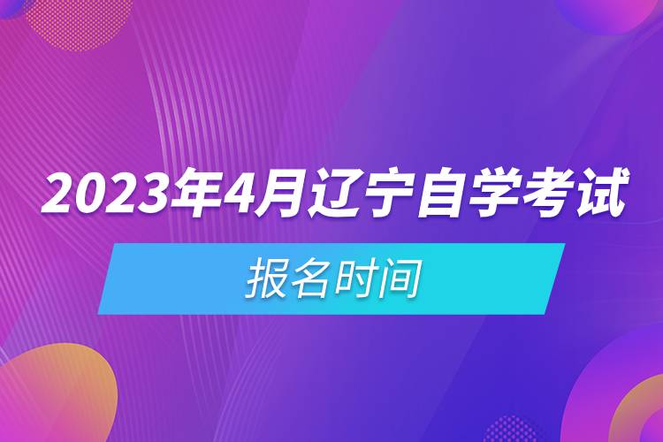 2023年4月遼寧自學(xué)考試報(bào)名時(shí)間.jpg