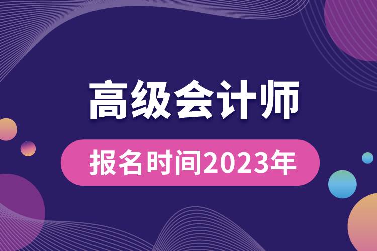 高級會計師報名時間2023年.jpg