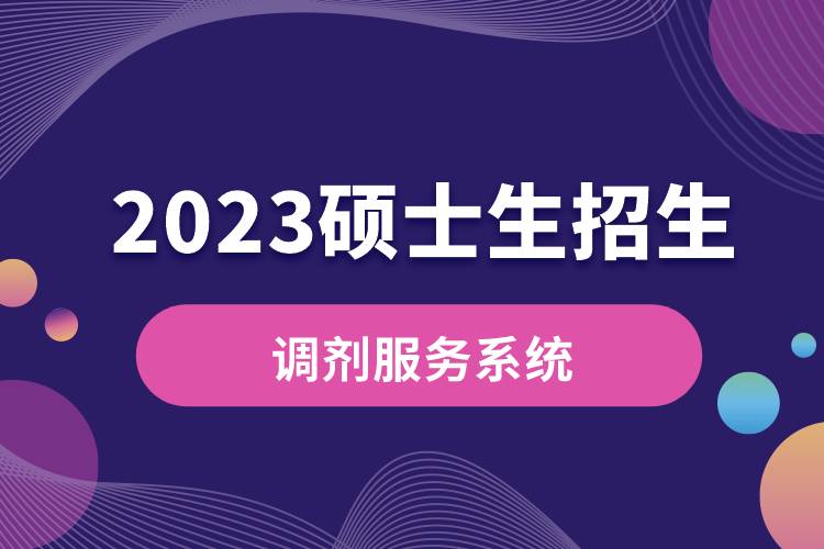 2023年碩士生招生“調劑服務系統(tǒng)”將于4月6日開通.jpg