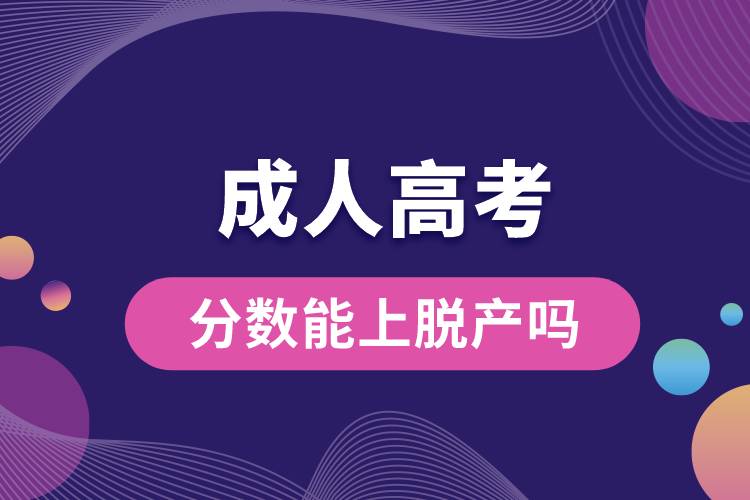 成人高考分?jǐn)?shù)能上脫產(chǎn)嗎.jpg