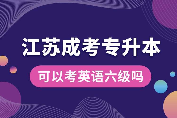 江蘇成考專升本可以考英語(yǔ)六級(jí)嗎.jpg