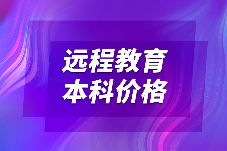 遠(yuǎn)程教育本科價(jià)格