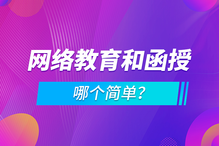 網(wǎng)絡(luò)教育和函授哪個簡單？