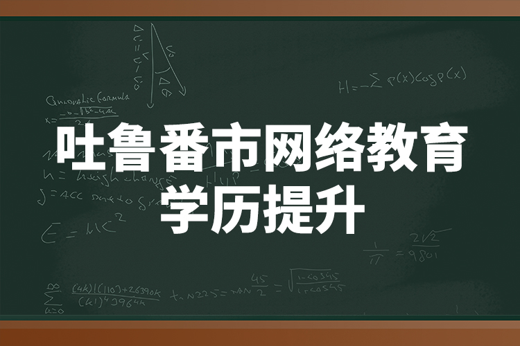 吐魯番市網(wǎng)絡教育學歷提升