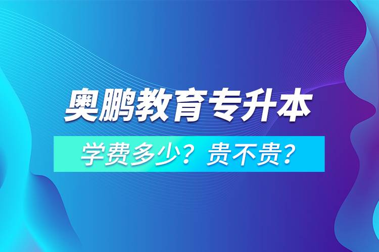 奧鵬教育專升本學(xué)費多少？貴不貴？