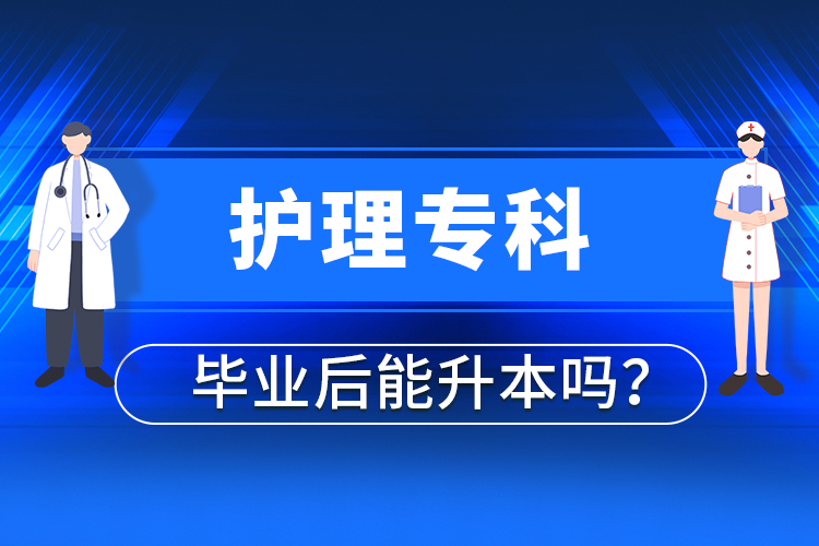 護(hù)理?？飘厴I(yè)后能升本嗎？