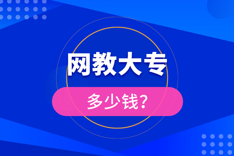 網(wǎng)教大專多少錢？