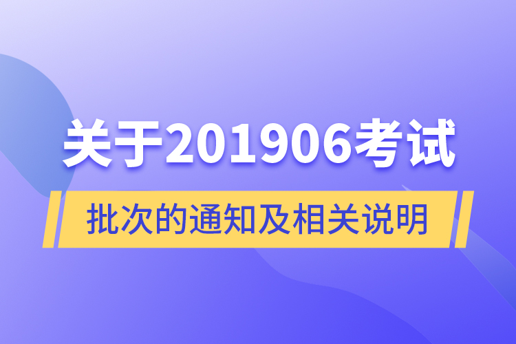 關(guān)于201906考試批次的通知及相關(guān)說(shuō)明