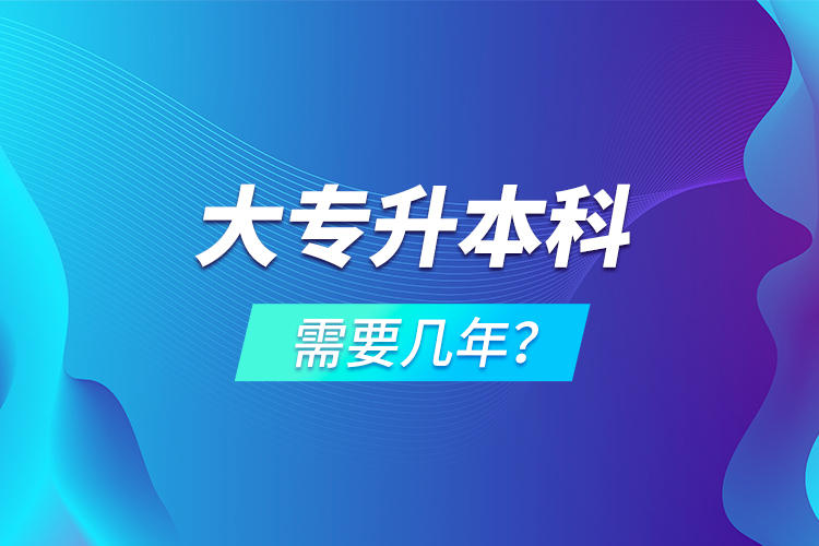 大專升本科需要幾年？