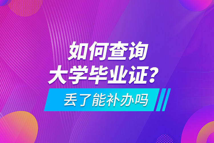 如何查詢大學(xué)畢業(yè)證？ 丟了能補(bǔ)辦嗎