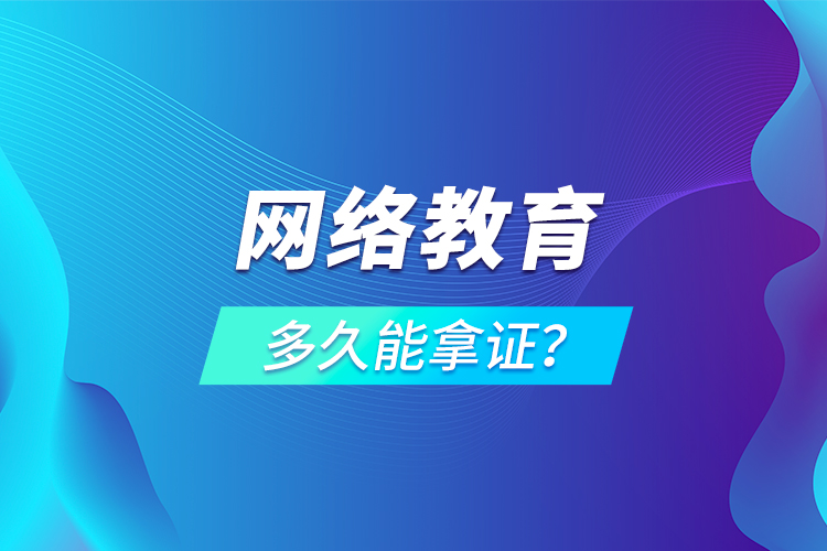 網(wǎng)絡(luò)教育多久能拿證？