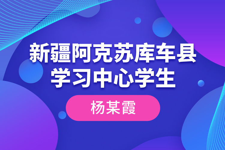 新疆阿克蘇庫(kù)車縣學(xué)習(xí)中心學(xué)生--楊某霞