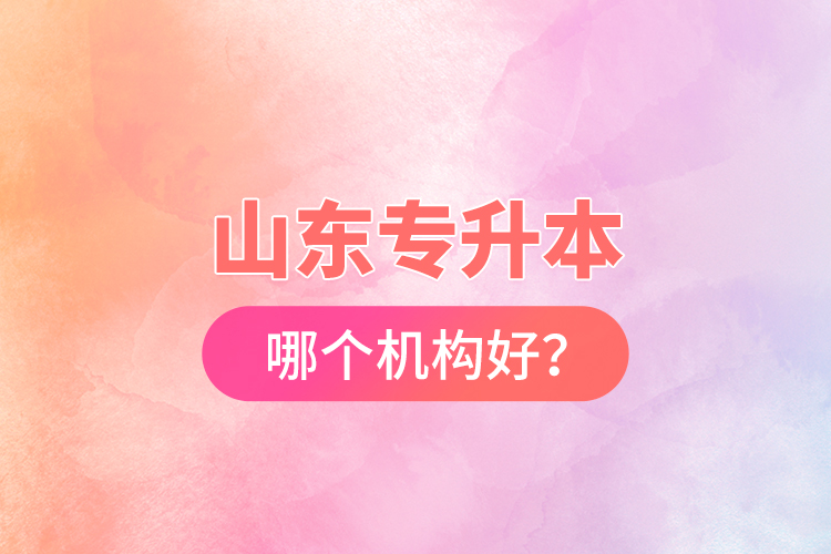 山東專升本哪個機構(gòu)好？