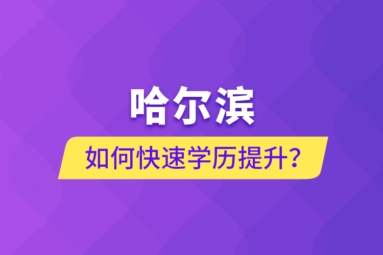 哈爾濱如何快速學歷提升？