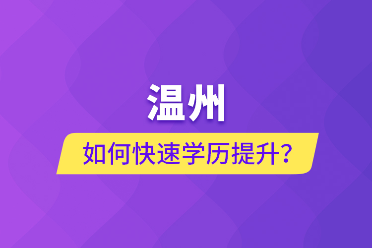 溫州如何快速學(xué)歷提升？