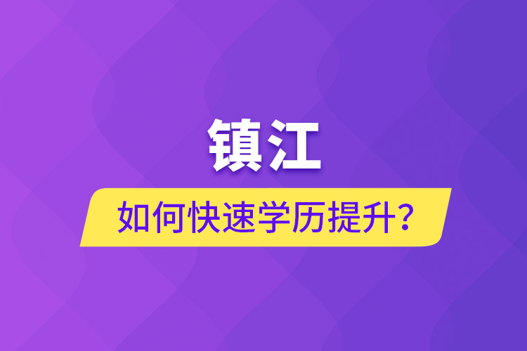 鎮(zhèn)江如何快速學(xué)歷提升？