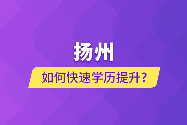 揚州如何快速學歷提升？