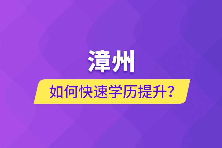 漳州如何快速提升學(xué)歷？