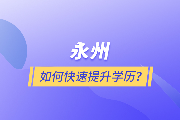 永州如何快速提升學歷？