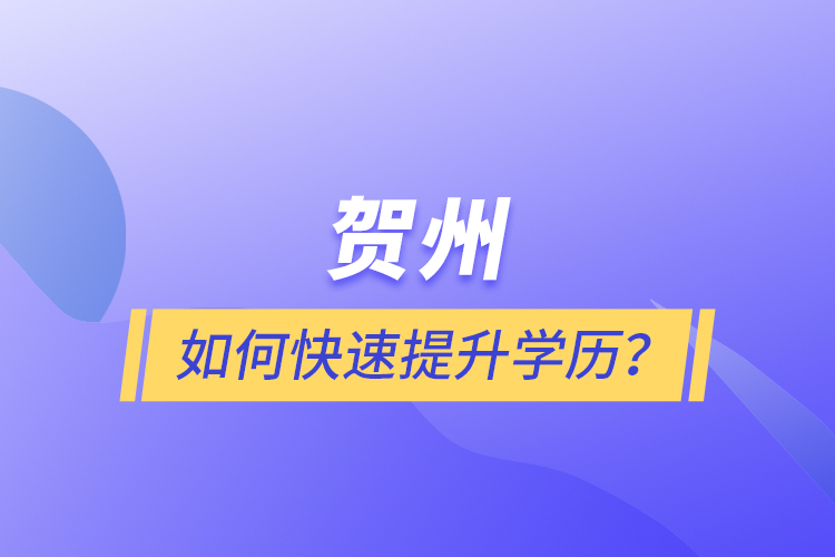 賀州如何快速提升學(xué)歷？