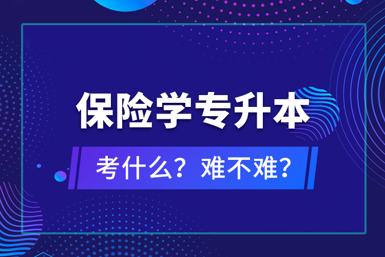 保險學專升本考什么？難不難？