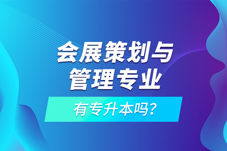 會展策劃與管理專業(yè)有專升本嗎？