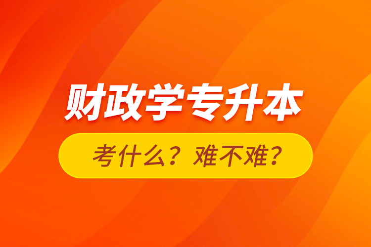 財政學(xué)專升本考什么？難不難？