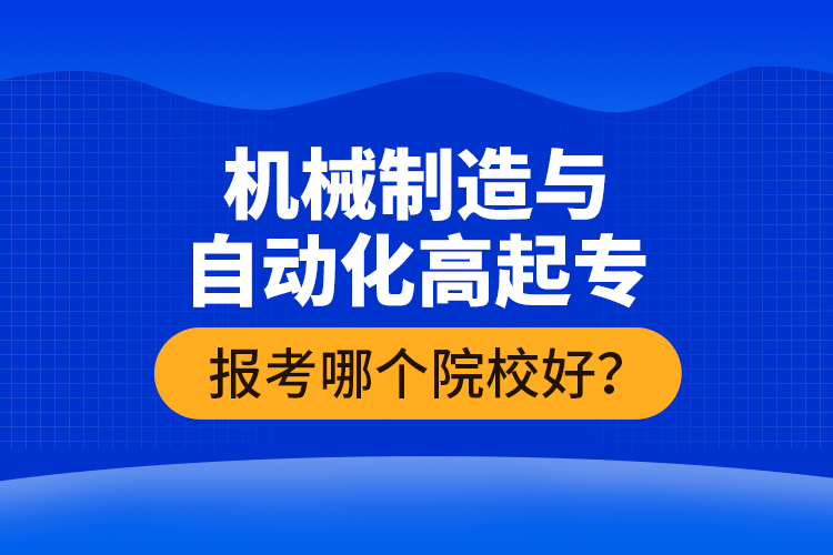 機(jī)械制造與自動(dòng)化高起專報(bào)考哪個(gè)院校好？