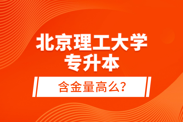 北京理工大學(xué)專升本含金量高么？