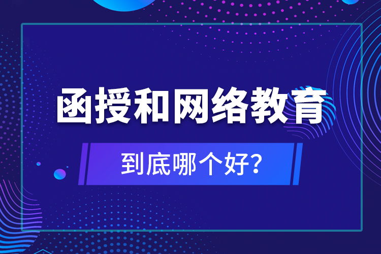 函授和網(wǎng)絡(luò)教育到底哪個好？