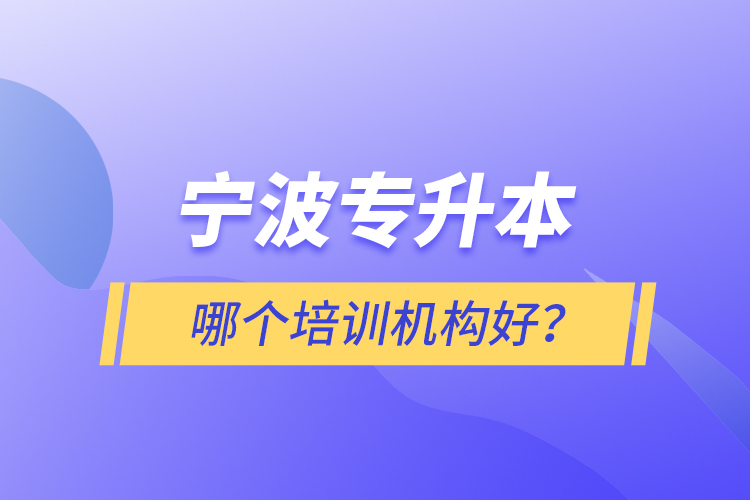 寧波專升本哪個(gè)培訓(xùn)機(jī)構(gòu)好？