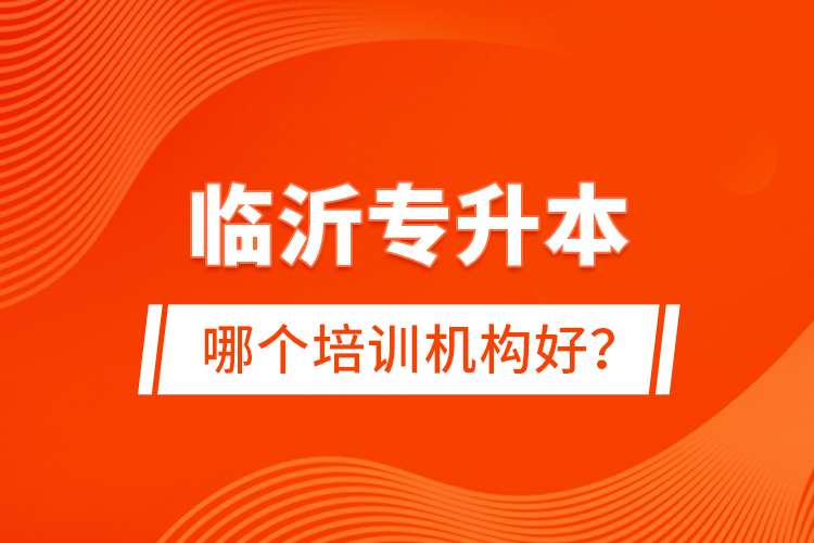 臨沂專升本哪個培訓(xùn)機(jī)構(gòu)好？