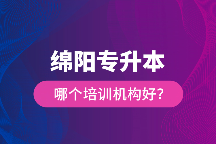 綿陽(yáng)專升本哪個(gè)培訓(xùn)機(jī)構(gòu)好？