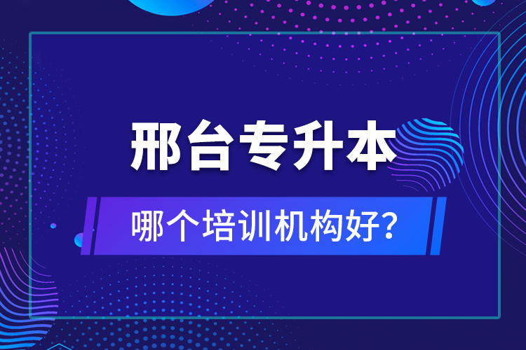 邢臺專升本哪個培訓機構好？