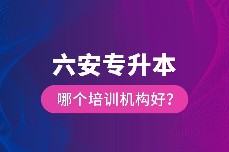 六安專升本哪個培訓(xùn)機(jī)構(gòu)好？