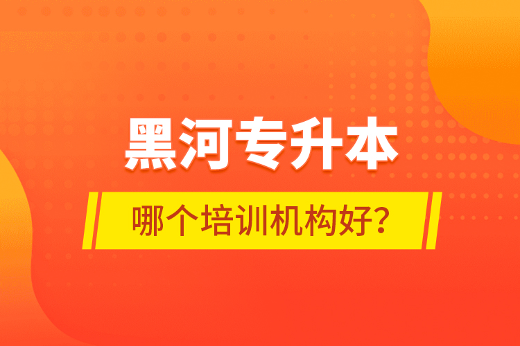 黑河專升本哪個(gè)培訓(xùn)機(jī)構(gòu)好？