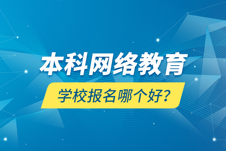 本科網絡教育學校報名哪個好？