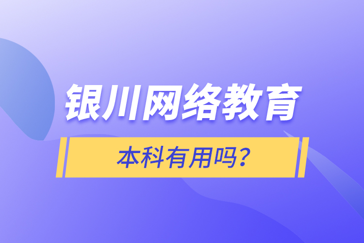 銀川網(wǎng)絡(luò)教育本科有用嗎？