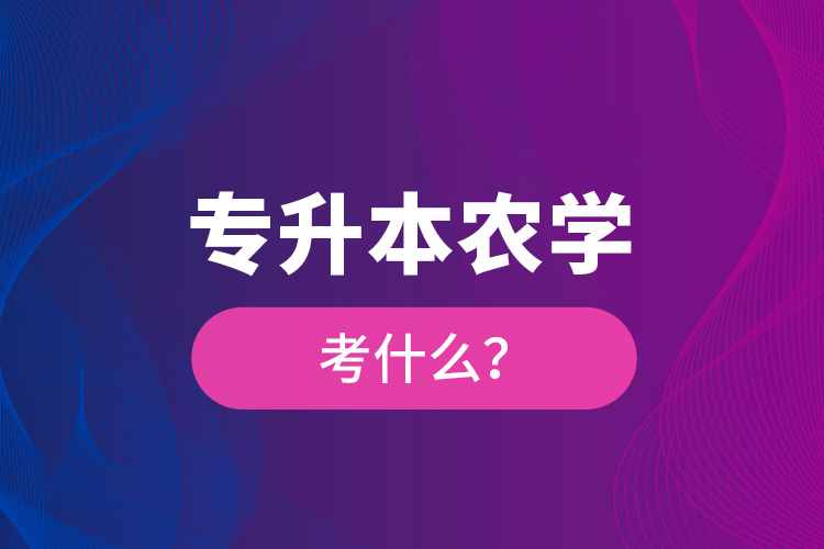 專升本農(nóng)學考什么？